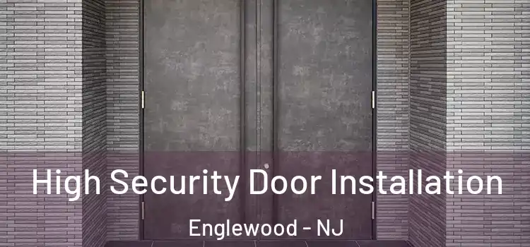High Security Door Installation Englewood - NJ